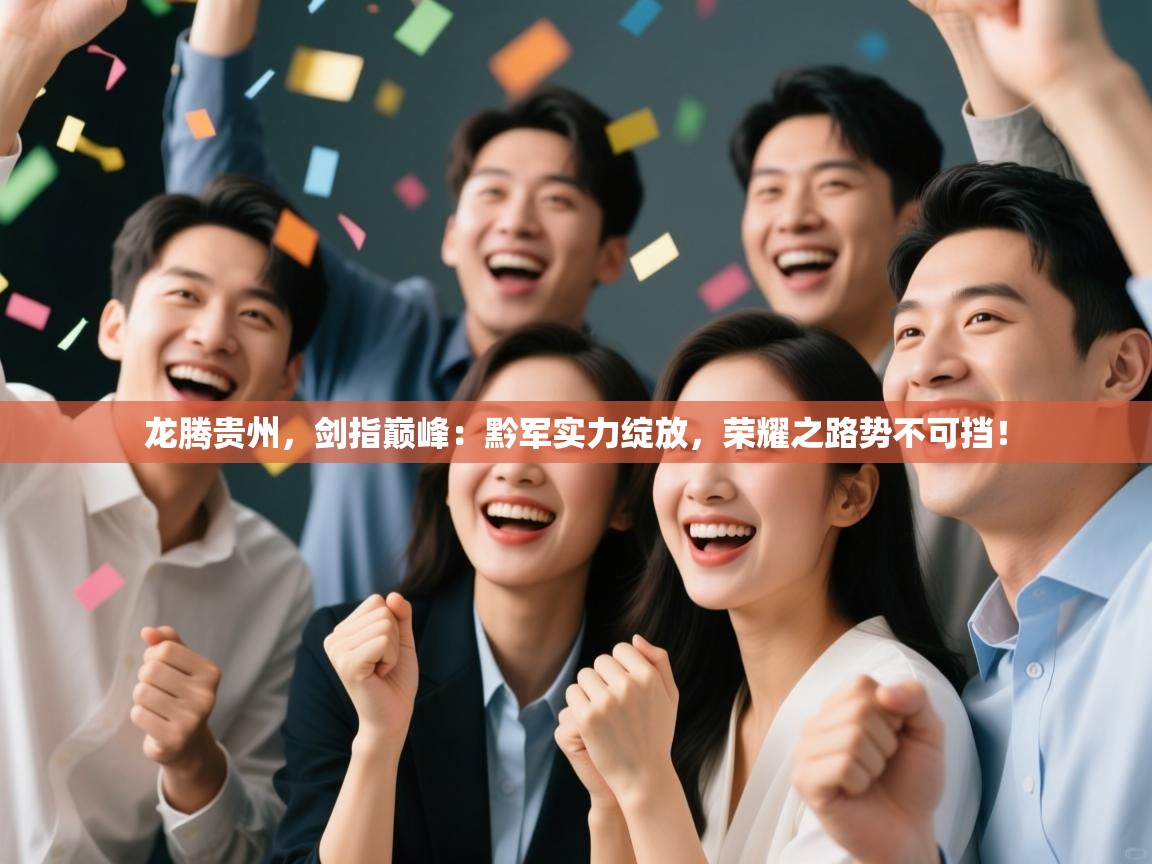 龙腾贵州，剑指巅峰：黔军实力绽放，荣耀之路势不可挡！  第1张