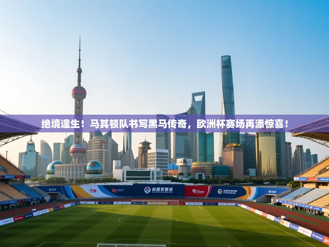 绝境逢生！马其顿队书写黑马传奇，欧洲杯赛场再添惊喜！  第1张