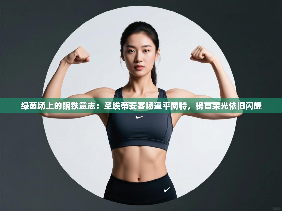 绿茵场上的钢铁意志：圣埃蒂安客场逼平南特，榜首荣光依旧闪耀  第1张